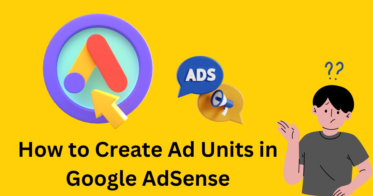 How to Create Ad Units in AdSense: A Complete Guide